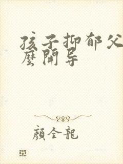 孩子抑郁父母怎么开导