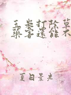 玉米打除草剂受药害还能不能缓过来