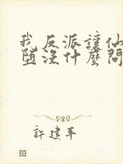 我反派让仙子魔堕没什么问题吧笔趣阁