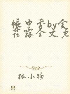 帐中香by金银花露全文免费阅读无弹窗