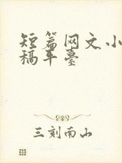 短篇网文小说投稿平台 短篇网文小说投稿平台