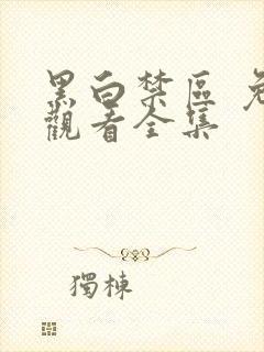 黑白禁区 免费观看全集