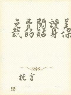免费阅读美女总裁的贴身保镖小说 免费阅读美女总裁的贴身保镖小说