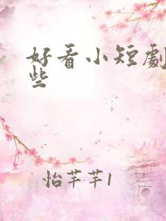 好看小短剧有哪些 好看小短剧有哪些