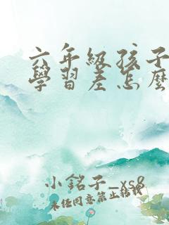 六年级孩子厌学学习差怎么办