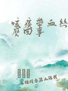 咳痰带血丝是怎么回事