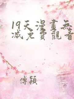 19天漫画无删减免费观看 19天漫画无删减免费观看