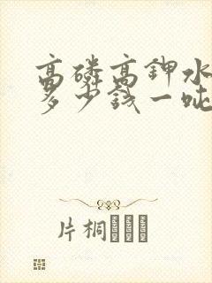高磷高钾水溶肥多少钱一吨