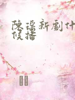 陈瑶新剧什么时候播
