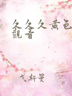 久久久黄色免费观看 久久久黄色免费观看