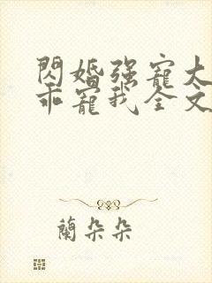 闪婚强宠大叔乖乖宠我全文免费阅读