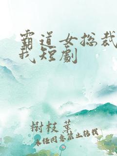 霸道女总裁爱上我短剧