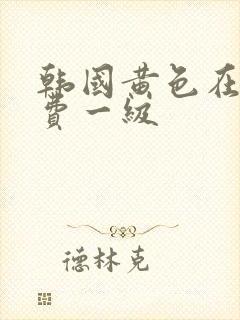 韩国黄色在线免费一级