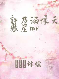 许乃涵像天堂的悬崖mv