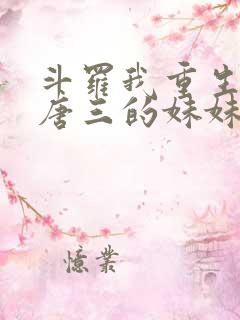 斗罗我重生成了唐三的妹妹