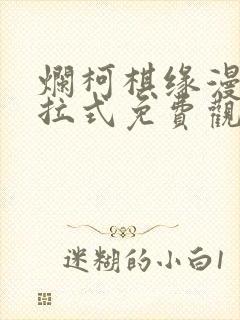 烂柯棋缘漫画下拉式免费观看