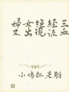 妇女绝经三年后又出现流血怎么回事呢