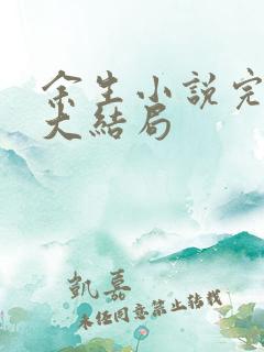 余生小说完整版大结局 余生小说完整版大结局