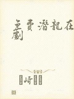 免费潜龙在渊短剧
