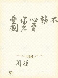 爱你心动不止短剧免费