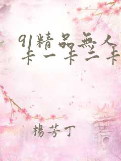 91精品无人区卡一卡二卡三