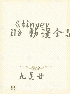 《tinyevil》动漫全集免费观看