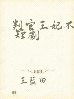 判官王妃不好惹 短剧 判官王妃不好惹 短剧