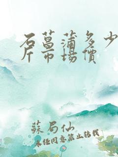 石菖蒲多少钱一斤市场价