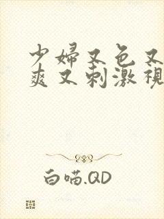 少妇又色又紧又爽又刺激视