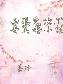 凶狠鬼攻,竹马受冥婚小说