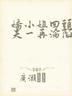 娇小姐回头后前夫一再沦陷小说最新章节