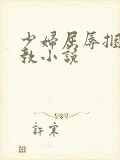 少妇屈辱捆绑调教小说