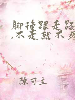 脚后跟走路就疼,不走就不疼是怎么回事