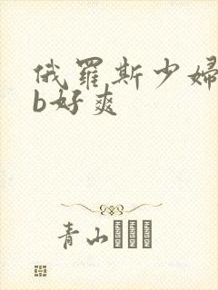 俄罗斯少妇bbb好爽
