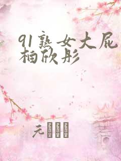 91熟女大屁股柏欣彤