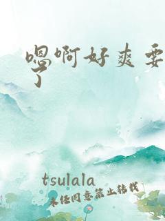 嗯啊好爽要高潮了