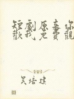短剧原来你也喜欢我免费观看