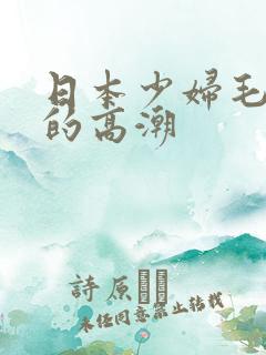 日本少妇毛茸茸的高潮