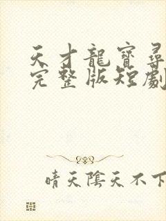天才龙宝寻亲记完整版短剧