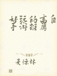 好玩的高自由度手游推荐
