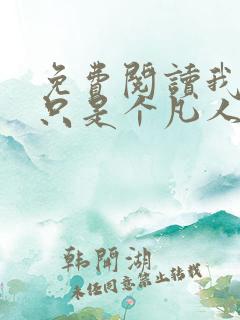 免费阅读我真的只是个凡人啊