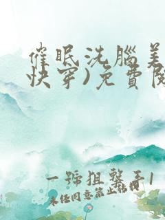 催眠洗脑美人(快穿)免费阅读