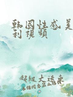 韩国性感美女福利视频