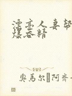 漂亮人妻帮我口爆吞精