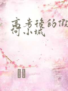 高考后的假期 何小城 高考后的假期 何小城