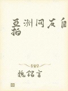 亚洲网友自拍偷拍
