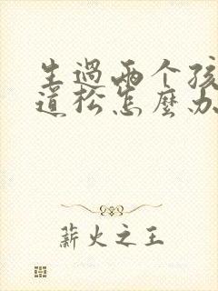生过两个孩子阴道松怎么办 生过两个孩子阴道松怎么办