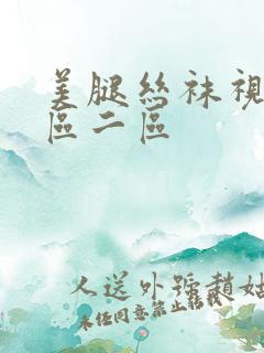 美腿丝袜视频一区二区 美腿丝袜视频一区二区