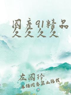 国产91精品久久久久久