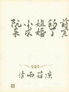 阮小姐的前夫又来求婚了完结版